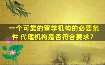 一个可靠的留学机构的必要条件 代理机构是否符合要求？